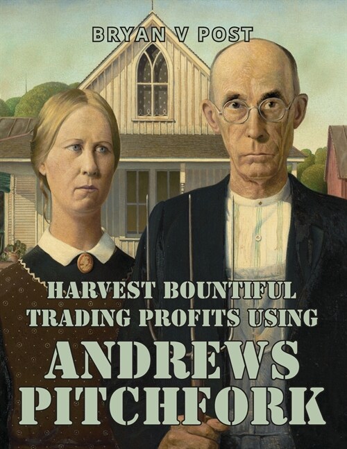 Harvest Bountiful Trading Profits Using Andrews Pitchfork: Price Action Trading with 80% Accuracy (Paperback)
