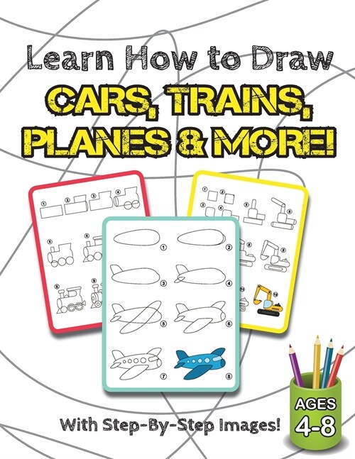 Learn How to Draw Cars, Trains, Planes & More!: (Ages 4-8) Step-By-Step Drawing Activity Book for Kids (How to Draw Book) (Paperback)