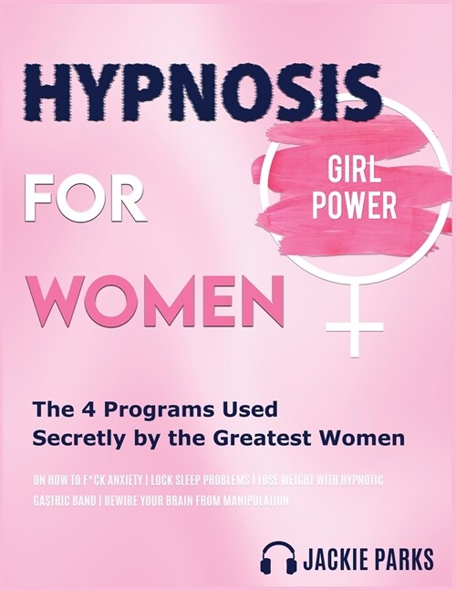 Hypnosis for Women: The 4 Programs Used Secretly by the Greatest Women on How To F*uck Anxiety - Lock Sleep Problems - Lose Weight with Hy (Paperback)