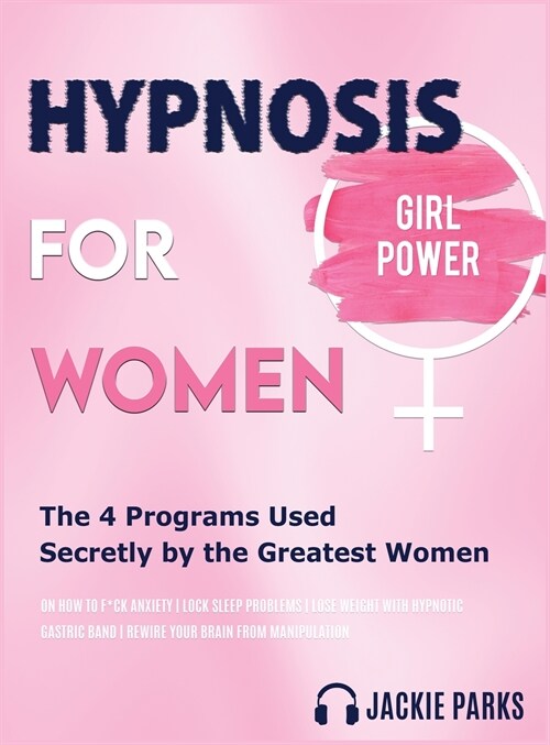 Hypnosis for Women: The 4 Programs Used Secretly by the Greatest Women on How To F*uck Anxiety - Lock Sleep Problems - Lose Weight with Hy (Hardcover)