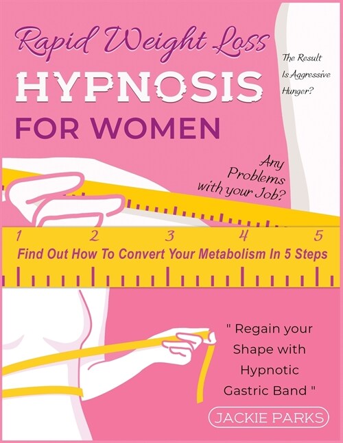 Rapid Weight Loss Hypnosis for Women: Any Problems with Your Job? The Result Is Aggressive Hunger? Find Out How to Convert Your Metabolism in 5 Steps (Paperback)