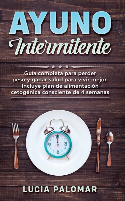 Ayuno Intermitente: GUIA COMPLETA para perder peso y ganar salud para vivir mejor. Incluye plan de alimentaci? cetog?ica consciente de 4 (Paperback)