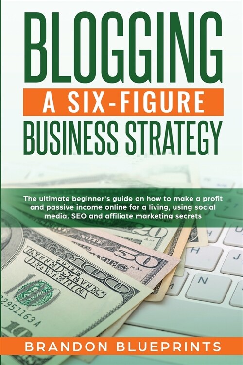 BLOGGING A 6 FIGURE BUSINESS STRATEGY (Paperback)