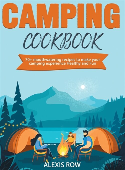 Camping Cookbook: 70+ mouthwatering recipes to make your camping experience healthy and fun (Hardcover)