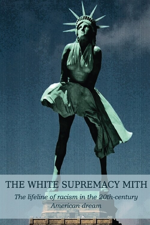 The White Supremacy Mith: The lifeline of racism in the 20th-century American dream (Paperback)