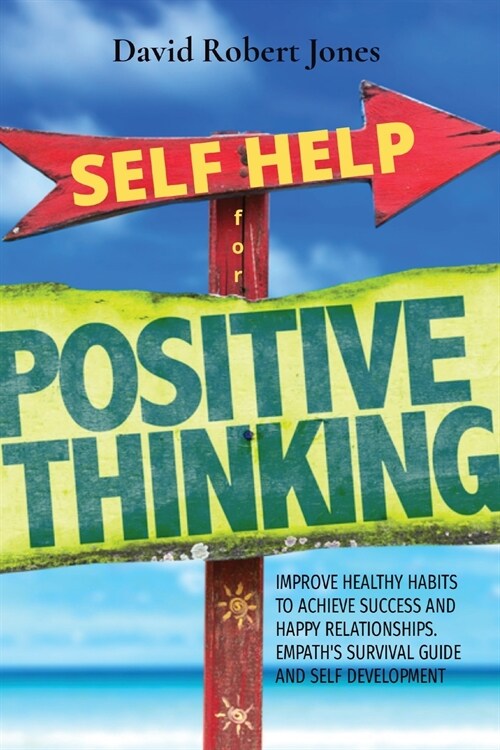 Self Help for Positive Thinking: Improve Healthy Habits to Achieve Success and Happy Relationships. Empaths Survival Guide and Self Development (Paperback)