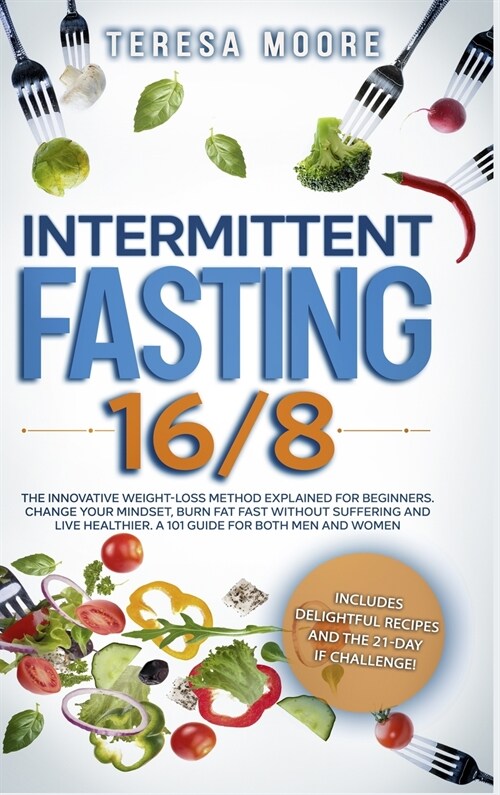 Intermittent Fasting 16/8: The Innovative Weight Loss Method Explained for Beginners. Change Your Mindset, Burn Fat Fast Without Suffering and Li (Hardcover)