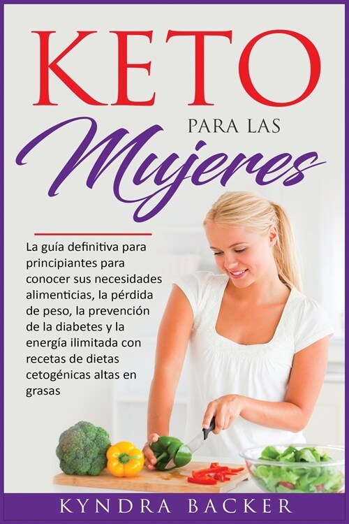 Keto para las mujeres: La gu? definitiva para principiantes para conocer sus necesidades alimenticias, la p?dida de peso, la prevenci? de (Paperback)