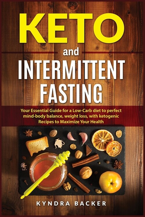 Keto And Intermittent Fasting: Your Essential Guide for a Low-Carb Diet for Perfect Mind-Body Balance, Weight Loss, With Ketogenic Recipes to Maxizim (Paperback)