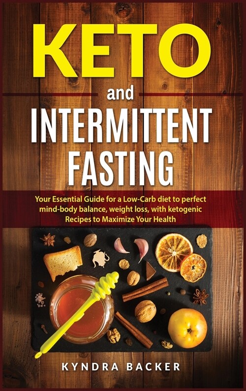 Keto And Intermittent Fasting: Your Essential Guide for a Low-Carb Diet for Perfect Mind-Body Balance, Weight Loss, With Ketogenic Recipes to Maxizim (Hardcover)