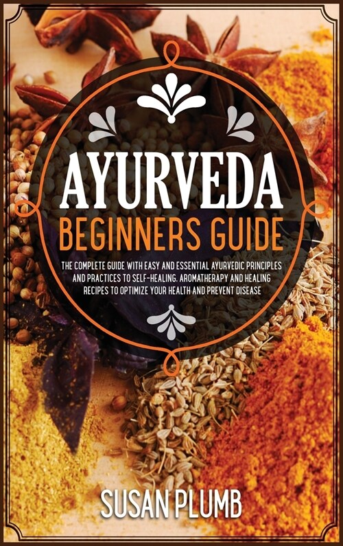Ayurveda Healing Cookbook for Beginners: Discover Indian Natural Remedies to Manage Diseases. 45+ Recipes to Boost Immune Defenses. (Hardcover)