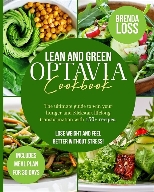 Lean and Green Optavia Cookbook: The Ultimate Guide to Win Your Hunger and Kickstart Lifelong Transformation With 150+ Recipes. Lose Weight and Feel B (Paperback)