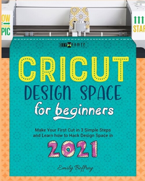 Cricut Design Space for Beginners: Make Your First Cut in 3 Simple Steps and Learn how to Hack Design Space in 2021 (Paperback)