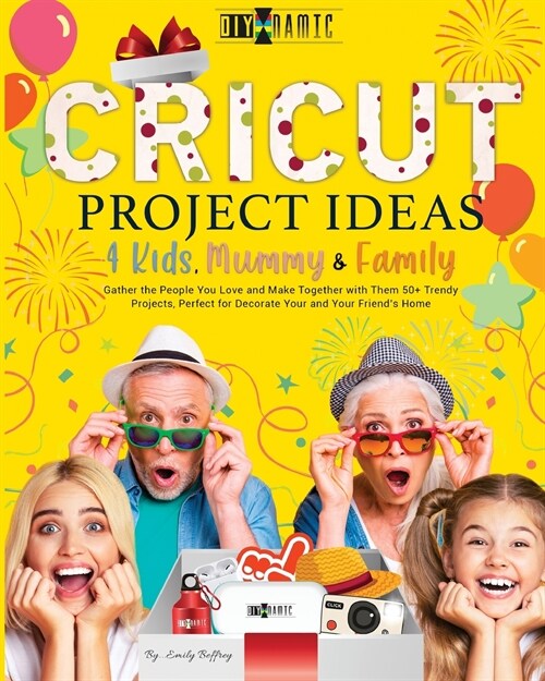 Cricut Project Ideas - 4 Kids, Mummy & Family: Gather the People You Love and Make Together with Them 50+ Trendy Projects Perfect to Decorate Your and (Paperback)