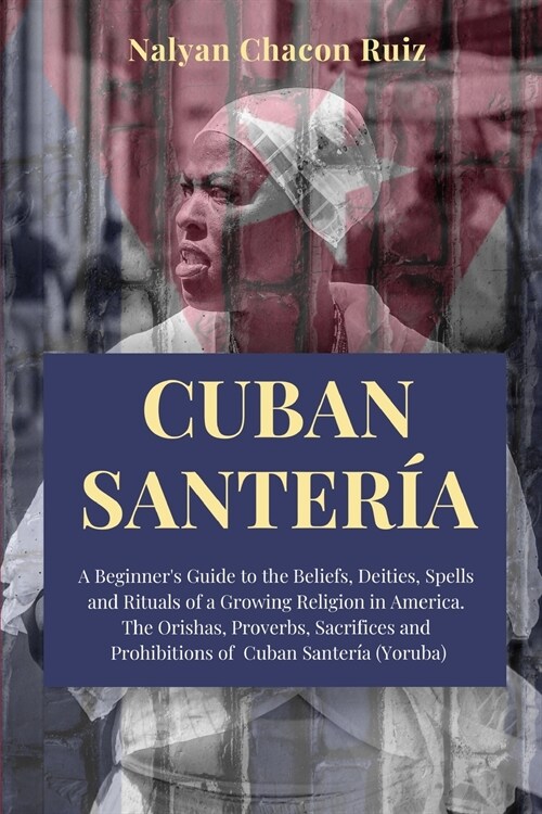 Cuban Santer?: A Beginners Guide to the Beliefs, Deities, Spells and Rituals of a Growing Religion in America. The Orishas, Proverbs (Paperback)