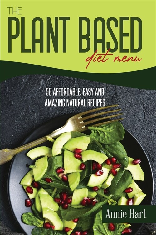 The Plant Based Diet Menu: 50 Affordable, Easy And Amazing Natural Recipes (Paperback)