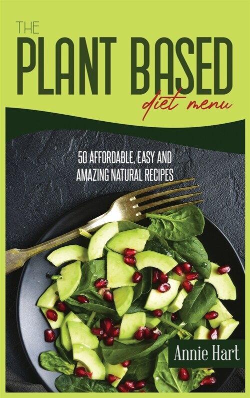 The Plant Based Diet Menu: 50 Affordable, Easy And Amazing Natural Recipes (Hardcover)
