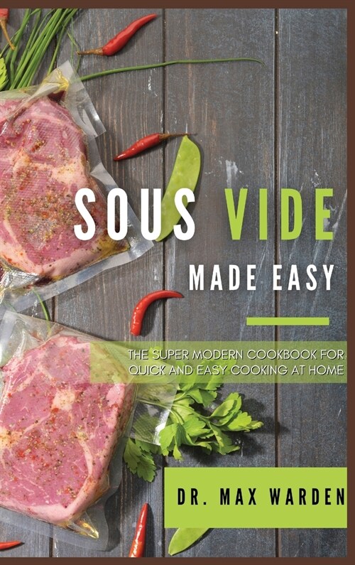 Sous Vide Made Easy: The Super Modern Cookbook For Quick and Easy Cooking at Home (Hardcover)