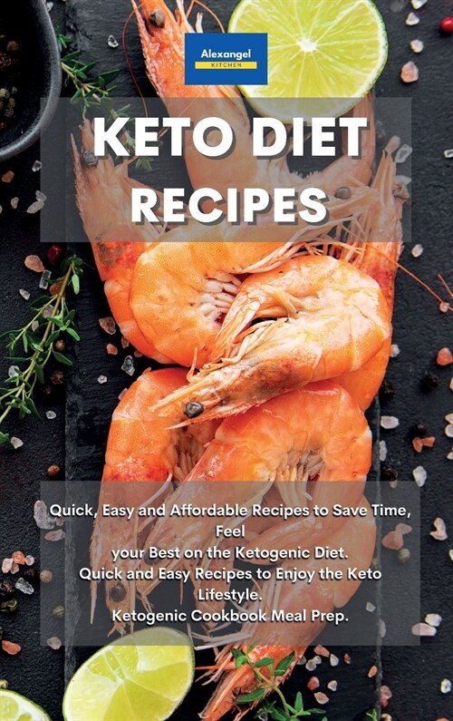 Keto Diet Recipes: Quick, Easy and Affordable Recipes to Save Time, Feel your Best on the Ketogenic Diet. Quick and Easy Recipes to Enjoy (Hardcover)