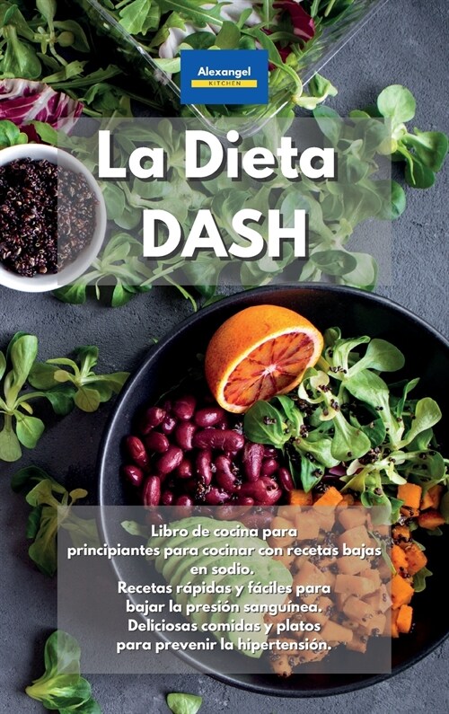 La Dieta DASH: Libro de cocina para principiantes para cocinar con recetas bajas en sodio. Recetas r?idas y f?iles para bajar la pr (Hardcover)