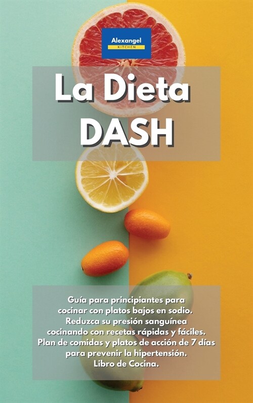 La Dieta DASH: Gu? para principiantes para cocinar con platos bajos en sodio. Reduzca su presi? sangu?ea cocinando con recetas r? (Hardcover)