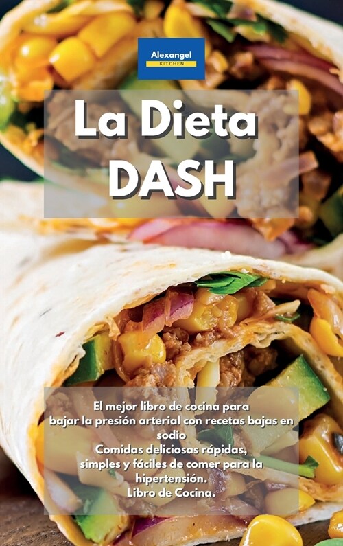 La Dieta DASH: El mejor libro de cocina para bajar la presi? arterial con recetas bajas en sodio Comidas deliciosas r?idas, simples (Hardcover)