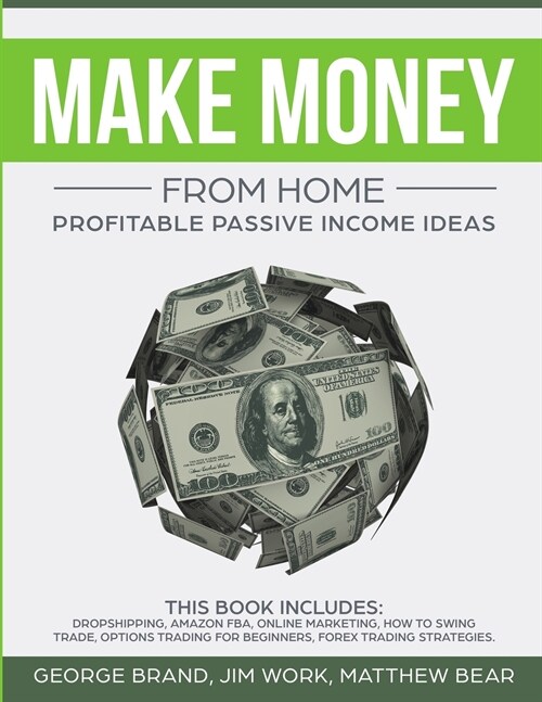 Make Money From Home: Profitable Passive Income Ideas. This Book Includes: Dropshipping, Amazon FBA, Online Marketing, How to Swing Trade, O (Paperback)