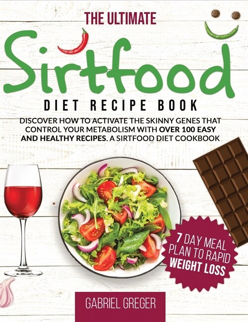 The Ultimate Sirt Food Diet Recipe Book: Discover How To Activate The Skinny Genes That Control Your Metabolism With Over 100 Easy And Healthy Recipes (Hardcover)