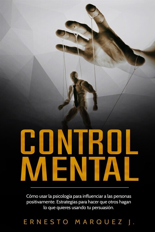 Control Mental: C?o usar la psicolog? para influenciar a las personas positivamente. Estrategias para hacer que otros hagan lo que q (Paperback)