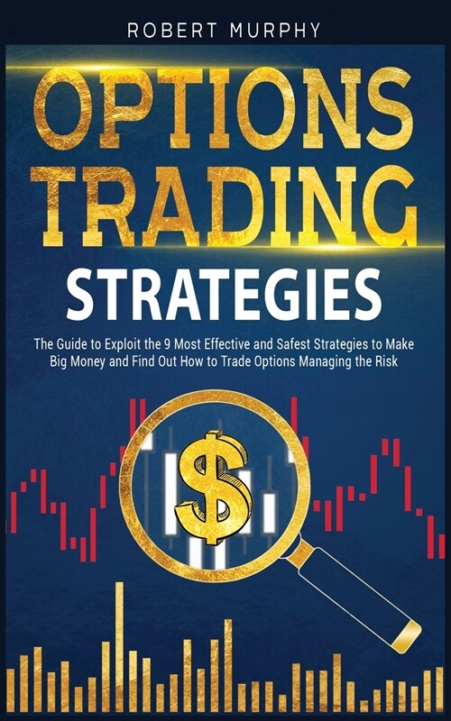 Options Trading Strategies: The Guide to Exploit the 9 Most Effective and Safest Strategies to Make Big Money and Find Out How to Trade Options Ma (Paperback, 3)
