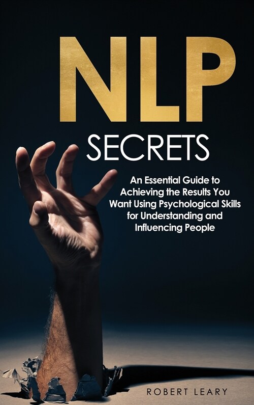 NLP Secrets: An Essential Guide to Achieving the Results You Want Using Psychological Skills for Understanding and Influencing Peop (Hardcover)