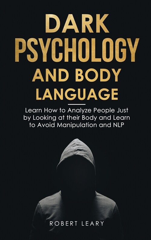 Dark Psychology and Body Language: Learn How to Analyze People Just by Looking at their Body and Learn to Avoid Manipulation and NLP (Hardcover)