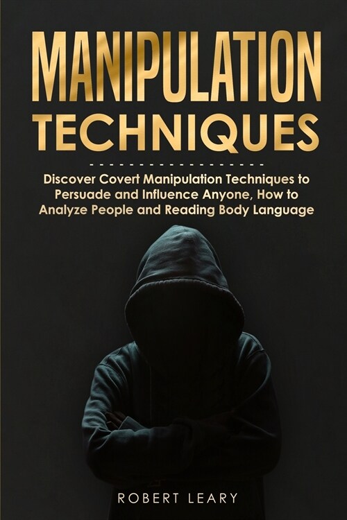 Manipulation Techniques: Discover Covert Manipulation Techniques to Persuade and Influence Anyone, How to Analyze People and Reading Body Langu (Paperback)