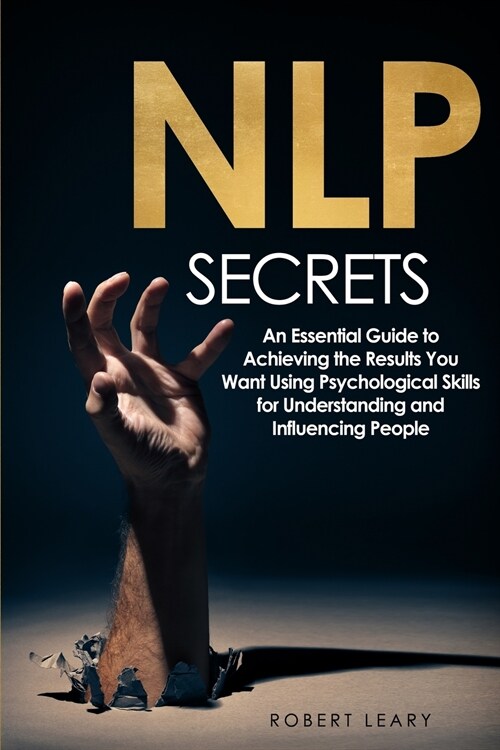 NLP Secrets: An Essential Guide to Achieving the Results You Want Using Psychological Skills for Understanding and Influencing Peop (Paperback)