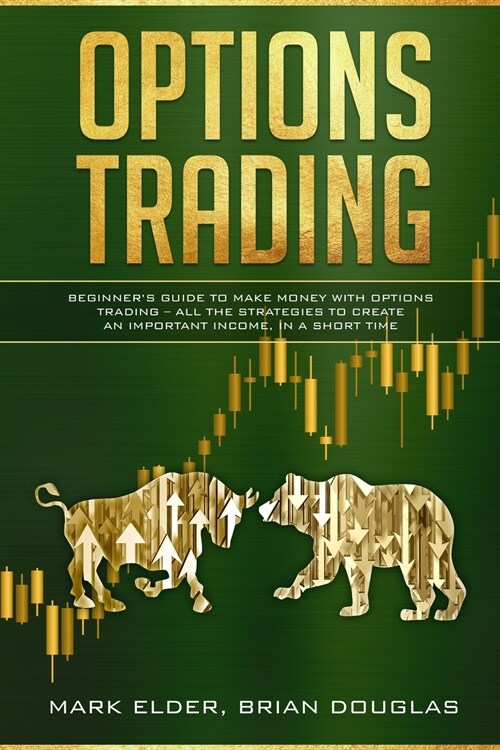 Options Trading: Beginners Guide to Make Money with Options Trading - All the Strategies to Create an Important Income, in a Short Tim (Paperback)