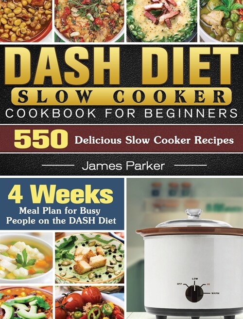 DASH Diet Slow Cooker Cookbook For Beginners: 550 Delicious Slow Cooker Recipes with 4 Weeks Meal Plan for Busy People on the DASH Diet (Hardcover)