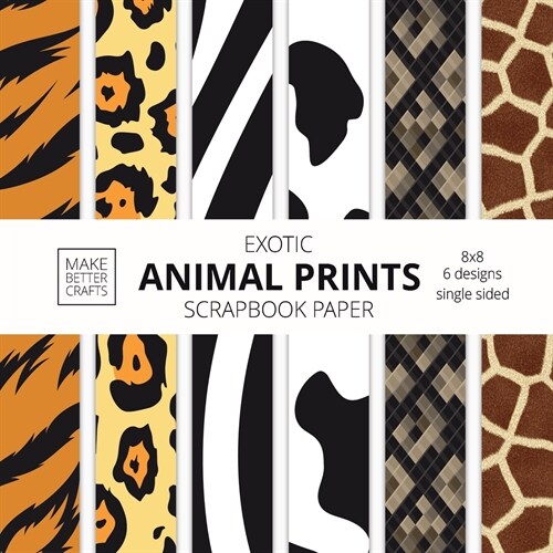 Exotic Animal Prints Scrapbook Paper: 8x8 Animal Skin Patterns Designer Paper for Decorative Art, DIY Projects, Homemade Crafts, Cool Art Ideas (Paperback)