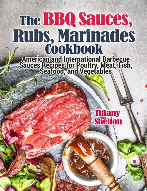 The BBQ Sauces, Rubs, and Marinades Cookbook: American and International Barbecue Sauces Recipes for Poultry, Meat, Fish, Seafood, and Vegetables (Paperback)