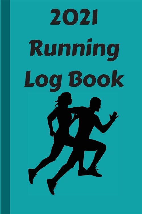 2021 Running Log Book: Running Journal 2021 - A Daily Logbook For Your Jogs & Runs - Successfully Run Away from 2020 - Worry less. Run more. (Paperback)