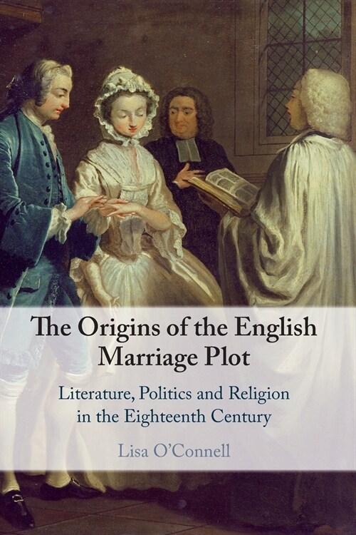 The Origins of the English Marriage Plot : Literature, Politics and Religion in the Eighteenth Century (Paperback)