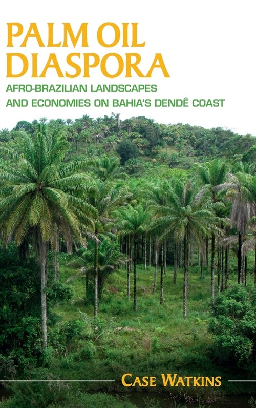 Palm Oil Diaspora : Afro-Brazilian Landscapes and Economies on Bahias Dende Coast (Hardcover)