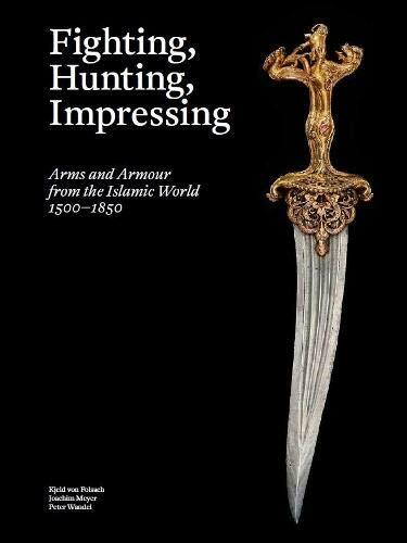 Fighting, Hunting, Impressing : Islamic Weapons 1500-1850 (Hardcover)