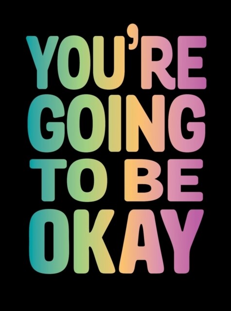 Youre Going to Be Okay : Positive Quotes on Kindness, Love and Togetherness (Hardcover)