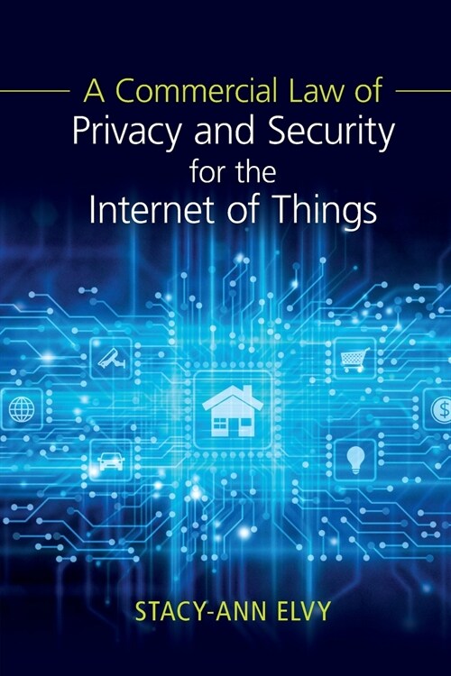 A Commercial Law of Privacy and Security for the Internet of Things (Paperback)