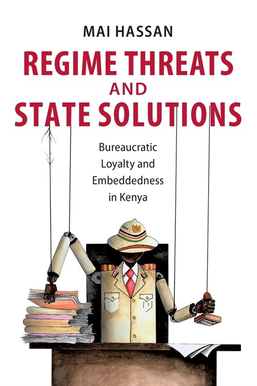 Regime Threats and State Solutions : Bureaucratic Loyalty and Embeddedness in Kenya (Paperback)