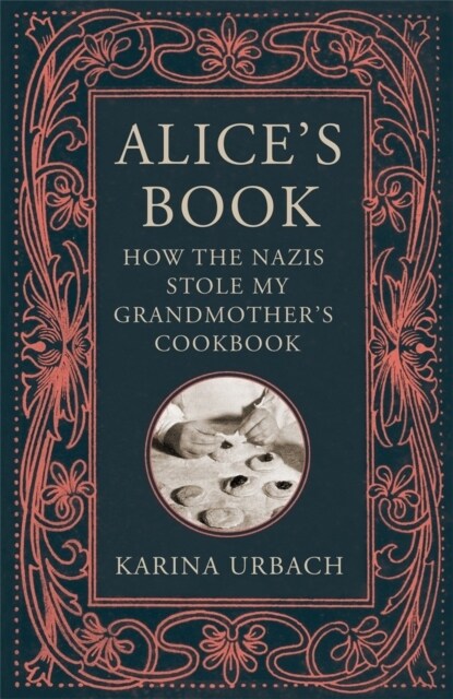 Alices Book : How the Nazis Stole My Grandmothers Cookbook (Hardcover)