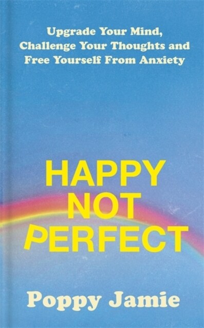 Happy Not Perfect : Upgrade Your Mind, Challenge Your Thoughts and Free Yourself From Anxiety (Hardcover)