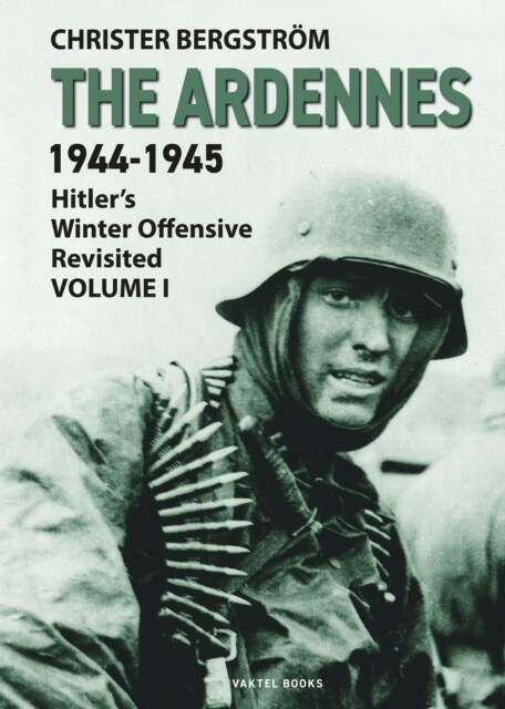 The Ardennes 1944-1945 Volume I : Hitlers Winter Offensive Revisited (Hardcover)