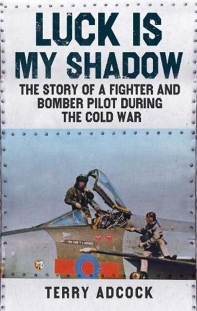 Luck is my Shadow : The Story of a Fighter and Bomber Pilot During the Cold War (Hardcover)