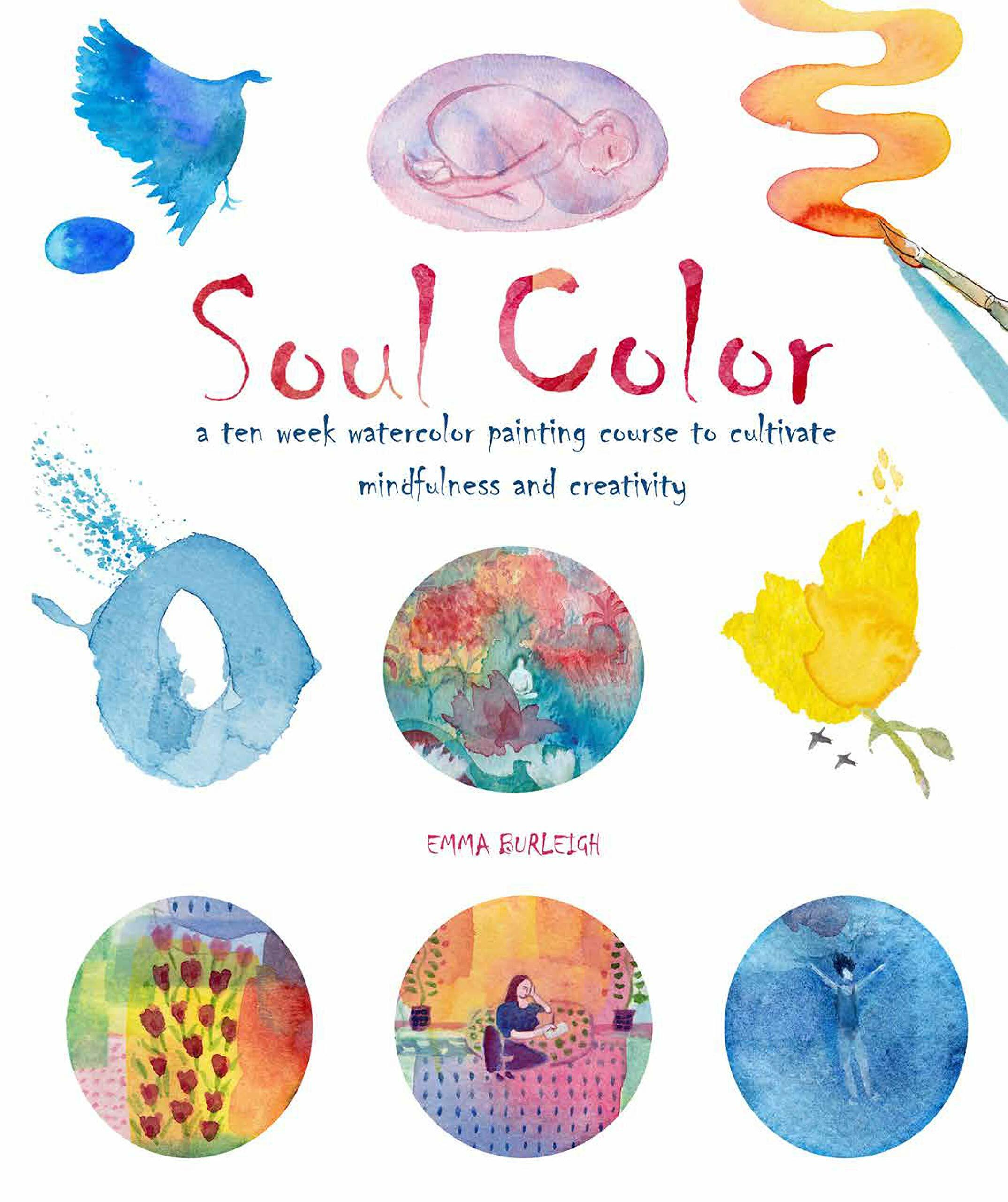 Soul Color : A Ten Week Watercolor Painting Course to Cultivate Mindfulness and Creativity (Paperback)